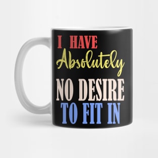 I HAVE ABSOLUTELY NO DESIRE TO FIT IN Mug